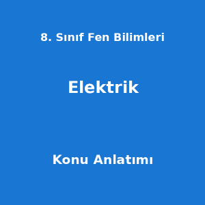 8. Sınıf Fen Bilimleri Elektrik Konu Anlatımı