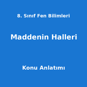 8. Sınıf Fen Bilimleri Maddenin Halleri Konu Anlatımı