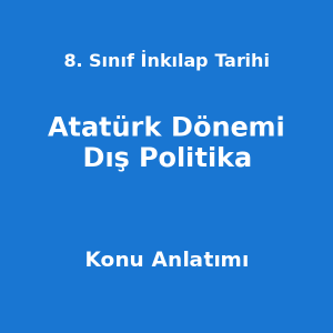 8. Sınıf İnkılap Tarihi Atatürk Dönemi Dış Politika Konu Anlatımı