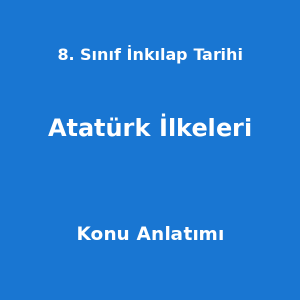 8. Sınıf İnkılap Tarihi Atatürk İlkeleri Konu Anlatımı