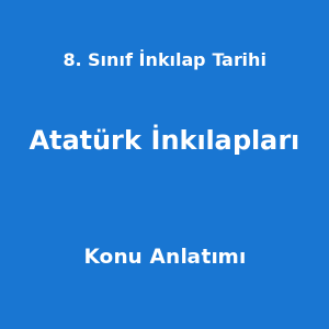 8. Sınıf İnkılap Tarihi Atatürk İnkılapları Konu Anlatımı