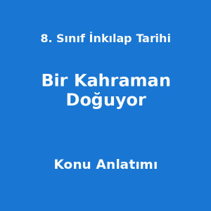 8. Sınıf İnkılap Tarihi Bir Kahraman Doğuyor Konu Anlatımı