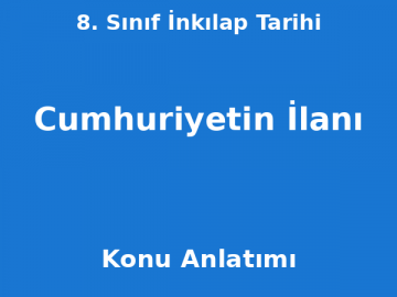 8. Sınıf İnkılap Tarihi Cumhuriyetin İlanı Konu Anlatımı