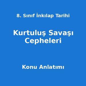 8. Sınıf İnkılap Tarihi Kurtuluş Savaşı Cepheleri Konu Anlatımı