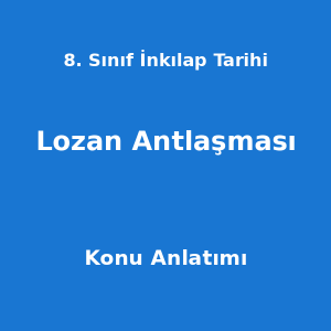 8. Sınıf İnkılap Tarihi Lozan Antlaşması Konu Anlatımı