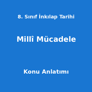 8. Sınıf İnkılap Tarihi Millî Mücadele Konu Anlatımı
