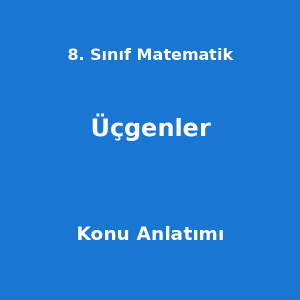 8. Sınıf Matematik Üçgenler Konu Anlatımı