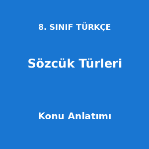 8. Sınıf Türkçe Sözcük Türleri Konu Anlatımı
