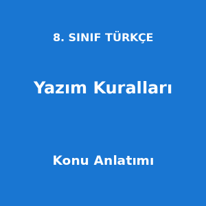 8. Sınıf Türkçe Yazım Kuralları Konu Anlatımı