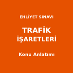 Ehliyet Sınavı Trafik İşaretleri ve Levhalar Konu Anlatımı