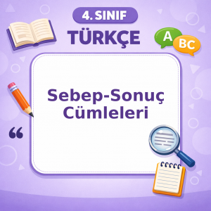 4. Sınıf Türkçe Sebep – Sonuç Cümleleri