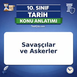 10. Sınıf Tarih Devletleşme Sürecinde Savaşçılar ve Askerler Konu Anlatımı