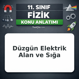 11. Sınıf Fizik Düzgün Elektrik Alan ve Sığa Konu Anlatımı