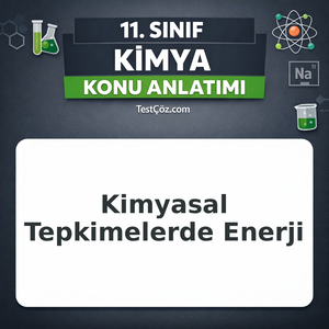 11. Sınıf Kimya Kimyasal Tepkimelerde Enerji Konu Anlatımı