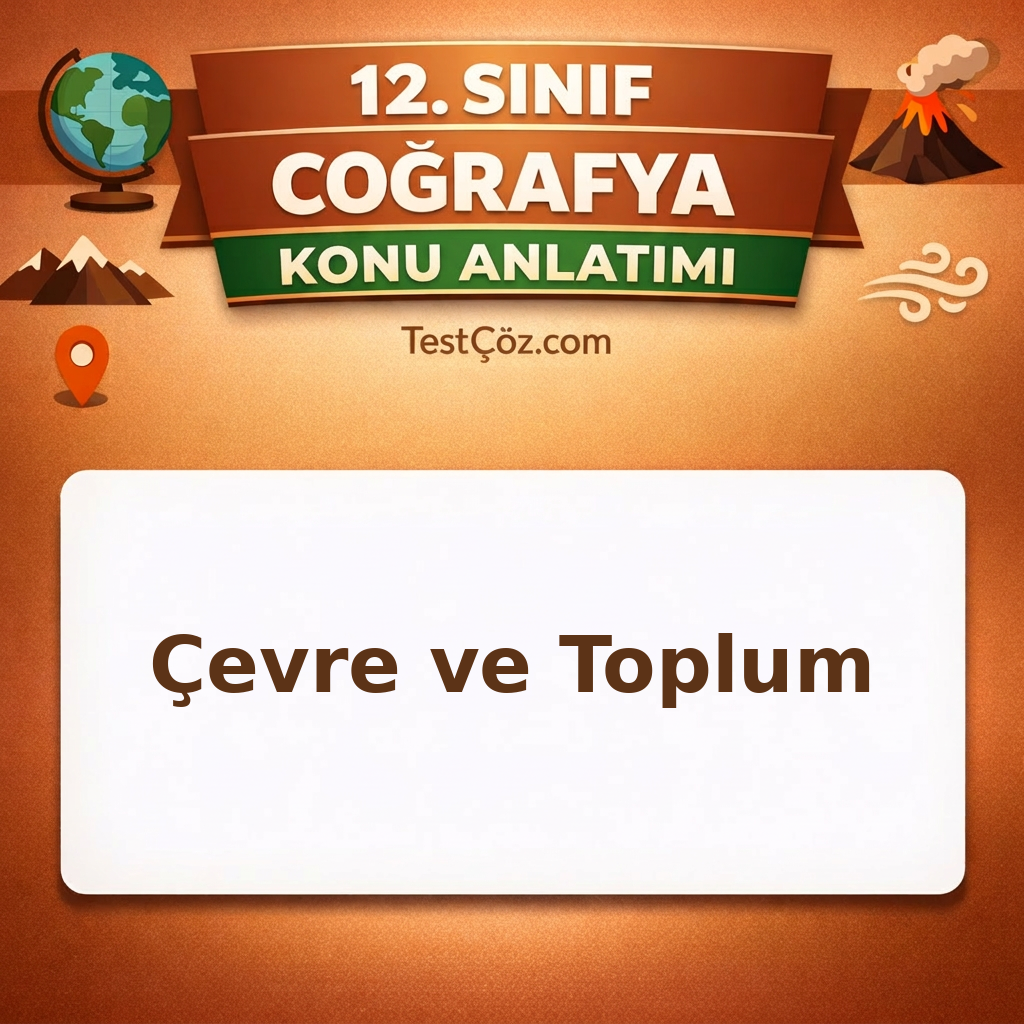 12. Sınıf Coğrafya Çevre ve Toplum Konu Anlatımı
