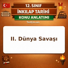 12. Sınıf T.C. İnkılap Tarihi II. Dünya Savaşı Sürecinde Türkiye ve Dünya Konu Anlatımı