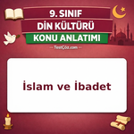 9. Sınıf Din Kültürü İslam ve İbadet Konu Anlatımı