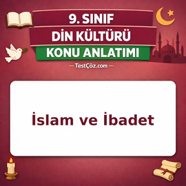 9. Sınıf Din Kültürü İslam ve İbadet Konu Anlatımı