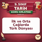9. Sınıf Tarih İlk ve Orta Çağlarda Türk Dünyası Konu Anlatımı