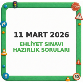 11 Mart 2026 Ehliyet Sınavı Hazırlık Soruları