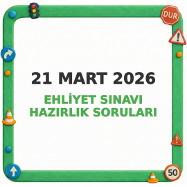 21 Mart 2026 Ehliyet Sınavı Hazırlık Soruları