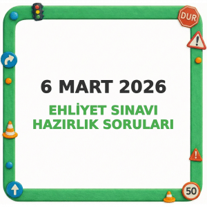 6 Mart 2026 Ehliyet Sınavı Hazırlık Soruları
