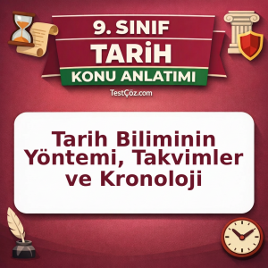 9. Sınıf Tarih ve Zaman Konu Anlatımı: Tarih Biliminin Yöntemi, Takvimler ve Kronoloji