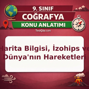 9. Sınıf Coğrafya Doğal Sistemler Konu Anlatımı: Harita Bilgisi, İzohips ve Dünya'nın Hareketleri