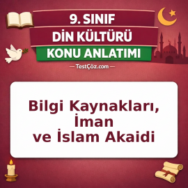9. Sınıf Din Kültürü Bilgi Kaynakları, İman ve İslam Akaidi Konu Anlatımı