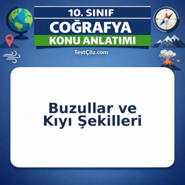 10. Sınıf Coğrafya Buzullar ve Kıyı Şekilleri Konu Anlatımı