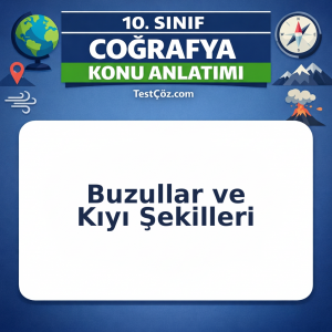 10. Sınıf Coğrafya Buzullar ve Kıyı Şekilleri Konu Anlatımı