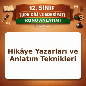 12. Sınıf Türk Dili ve Edebiyatı Hikâye Yazarları ve Anlatım Teknikleri Konu Anlatımı