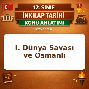 12. Sınıf İnkılap Tarihi I. Dünya Savaşı ve Osmanlı Konu Anlatımı