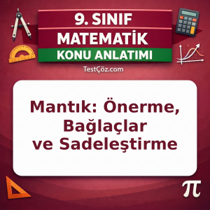 9. Sınıf Matematik Mantık Konu Anlatımı: Önerme, Bağlaçlar ve Sadeleştirme