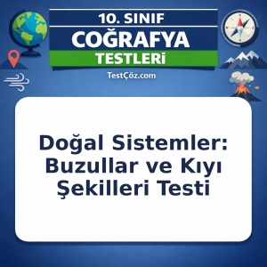 10. Sınıf Coğrafya Doğal Sistemler: Buzullar ve Kıyı Şekilleri Testi