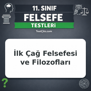 11. Sınıf Felsefe Testi: İlk Çağ Felsefesi ve Filozofları