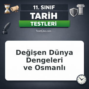 11. Sınıf Tarih Testi: Değişen Dünya Dengeleri ve Osmanlı