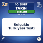 10. Sınıf Yerleşme ve Devletleşme Sürecinde Selçuklu Türkiyesi Testi