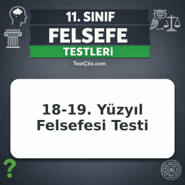 11. Sınıf Felsefe 18-19. Yüzyıl Felsefesi Testi