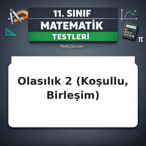 11. Sınıf Matematik Olasılık 2: Bağımlı-Bağımsız Olaylar, Koşullu Olasılık ve Birleşim Testi