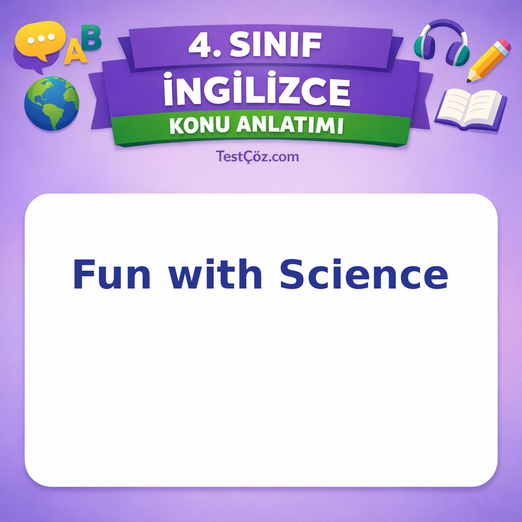4. Sınıf İngilizce Fun with Science (Bilimle Eğlence) Konu Anlatımı