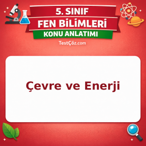 5. Sınıf Fen Bilimleri Çevre ve Enerji Konu Anlatımı - testçöz.com