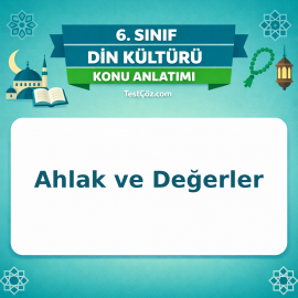 6. Sınıf Din Kültürü Ahlak ve Değerler Konu Anlatımı - testçöz.com