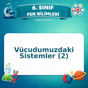 6. Sınıf Fen Bilimleri Vücudumuzdaki Sistemler (2) Testi - testçöz.com