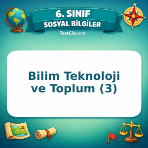 6. Sınıf Sosyal Bilgiler Bilim Teknoloji ve Toplum (3) Testi - testçöz.com