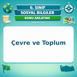 6. Sınıf Sosyal Bilgiler Çevre ve Toplum Konu Anlatımı - testçöz.com