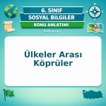 6. Sınıf Sosyal Bilgiler Ülkeler Arası Köprüler Konu Anlatımı - testçöz.com
