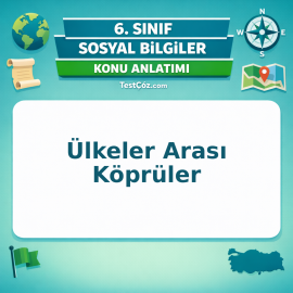 6. Sınıf Sosyal Bilgiler Ülkeler Arası Köprüler Konu Anlatımı - testçöz.com
