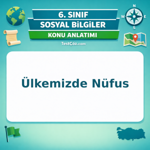 6. Sınıf Sosyal Bilgiler Ülkemizde Nüfus Konu Anlatımı - testçöz.com