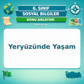6. Sınıf Sosyal Bilgiler Yeryüzünde Yaşam Konu Anlatımı - testçöz.com